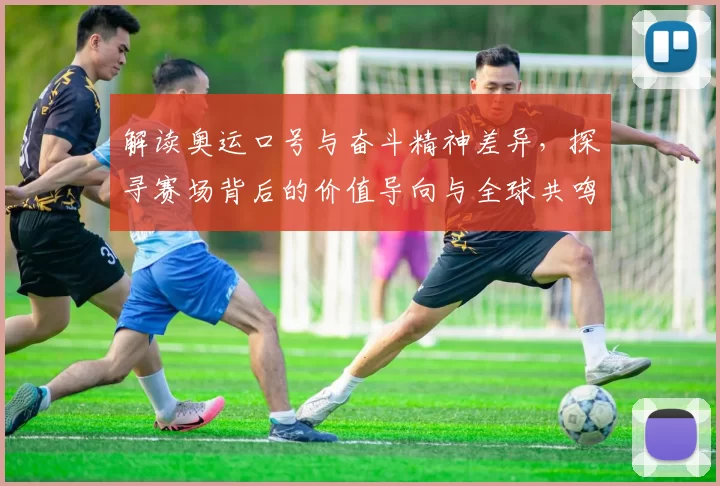 解读奥运口号与奋斗精神差异，探寻赛场背后的价值导向与全球共鸣