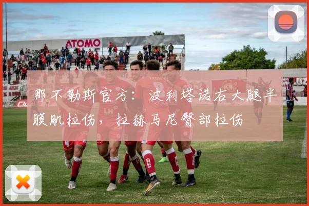 那不勒斯官方：波利塔诺右大腿半膜肌拉伤，拉赫马尼臀部拉伤