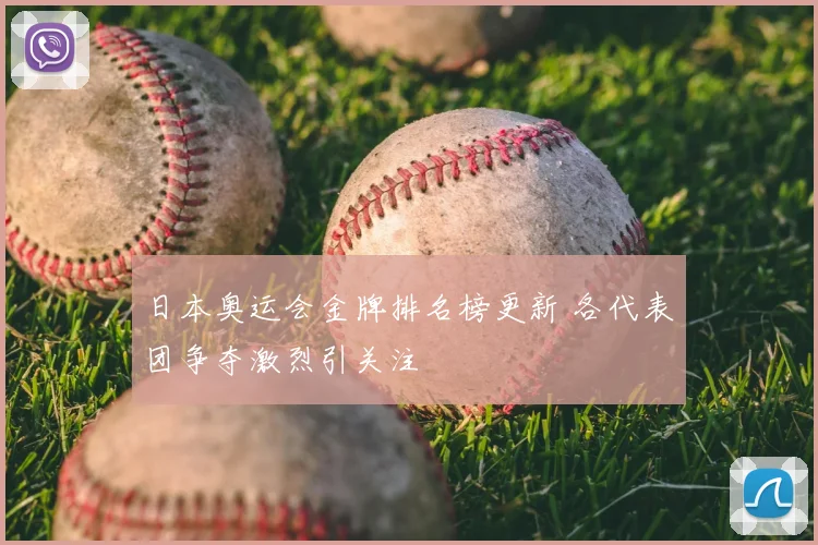 日本奥运会金牌排名榜更新 各代表团争夺激烈引关注