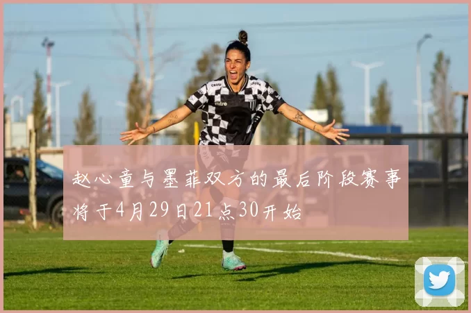 赵心童与墨菲双方的最后阶段赛事将于4月29日21点30开始