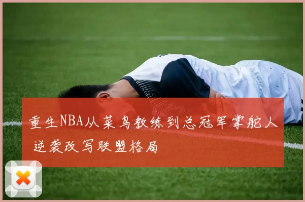 重生NBA从菜鸟教练到总冠军掌舵人 逆袭改写联盟格局